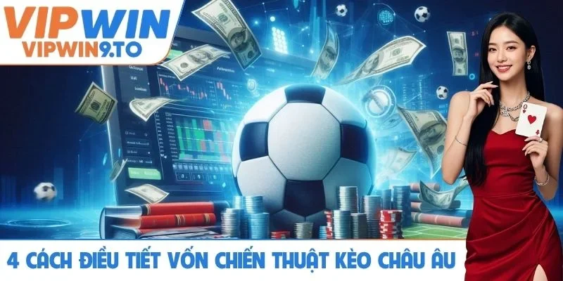 4 cách điều tiết vốn các chiến thuật kèo châu Âu