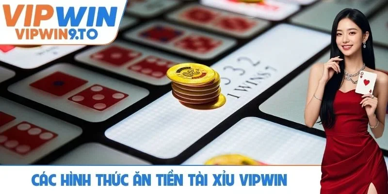 Các hình thức ăn tiền Tài xỉu VIPWIN