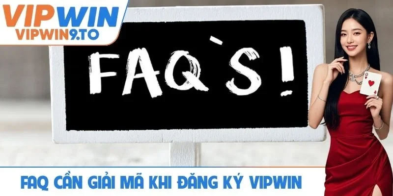 FAQ cần giải mã khi đăng ký VIPWIN
