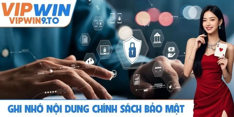 Ghi nhớ kỹ lưỡng nội dung chính sách bảo mật