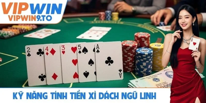 Kỹ năng phân tích cách tính tiền xì dách ngũ linh