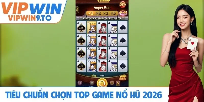 Tiêu chuẩn lựa chọn top game nổ hũ 2026