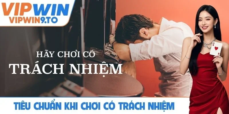 Tiêu chuẩn quan trọng khi chơi có trách nhiệm